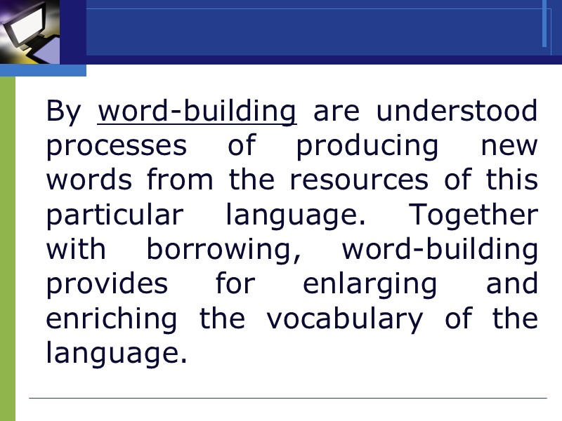 By word-building are understood processes of producing new words from the resources of this